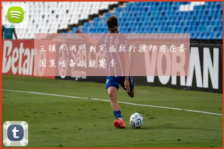 三镇冬训顺利完成新外援即将在泰国集结备战新赛季