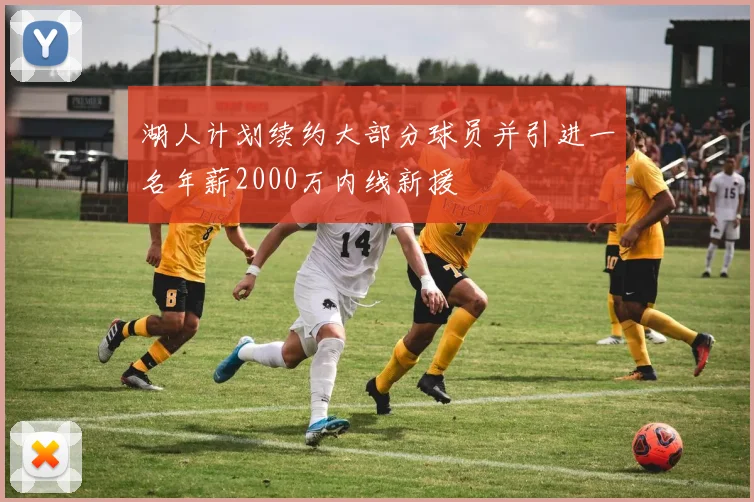 湖人计划续约大部分球员并引进一名年薪2000万内线新援